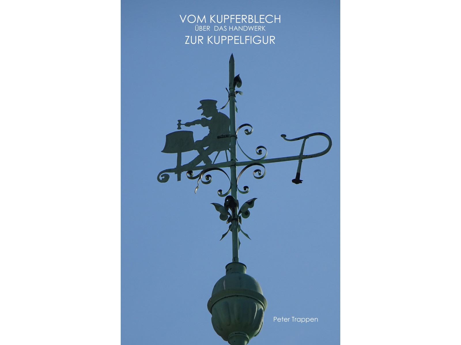 Vom Kupferblech über das Handwerk zur Kuppelfigur-1 Vom Kupferblech über das Handwerk zur Kuppelfigur-1